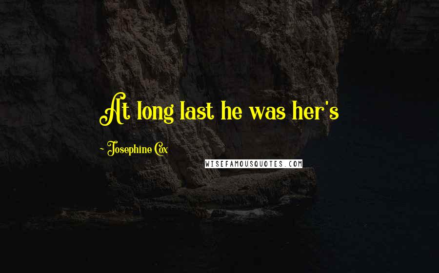 Josephine Cox Quotes: At long last he was her's