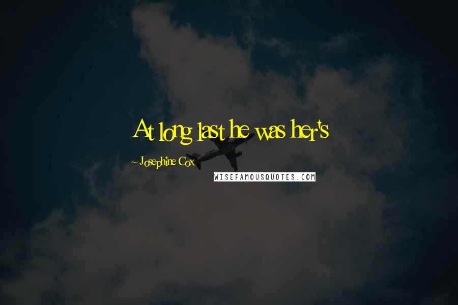 Josephine Cox Quotes: At long last he was her's