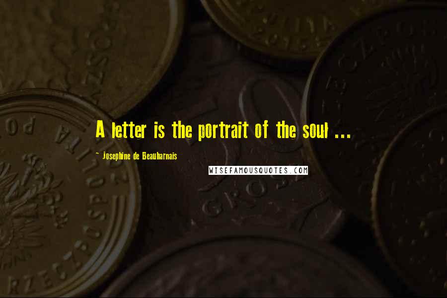 Josephine De Beauharnais Quotes: A letter is the portrait of the soul ...