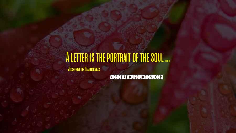 Josephine De Beauharnais Quotes: A letter is the portrait of the soul ...