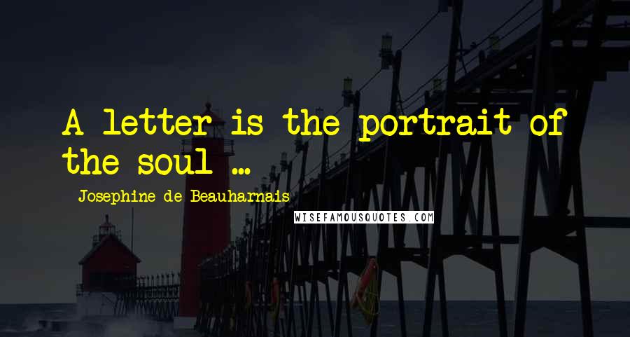 Josephine De Beauharnais Quotes: A letter is the portrait of the soul ...