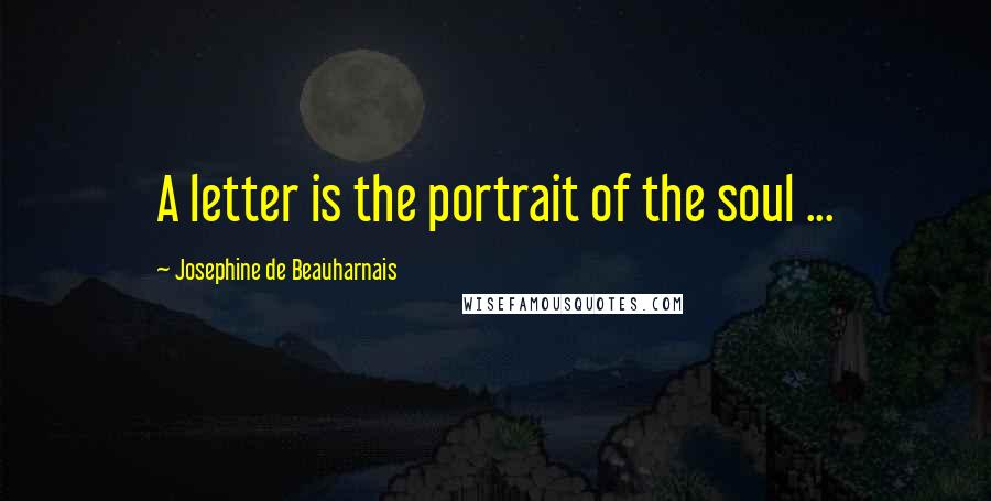 Josephine De Beauharnais Quotes: A letter is the portrait of the soul ...