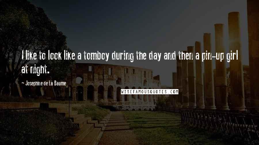 Josephine De La Baume Quotes: I like to look like a tomboy during the day and then a pin-up girl at night.