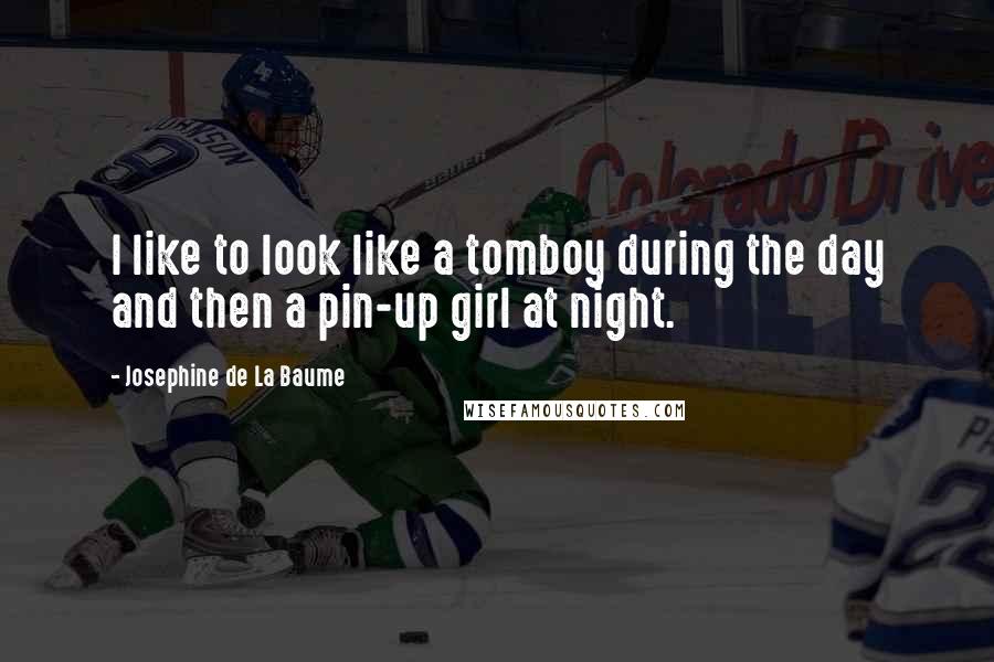 Josephine De La Baume Quotes: I like to look like a tomboy during the day and then a pin-up girl at night.