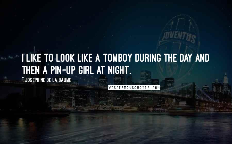 Josephine De La Baume Quotes: I like to look like a tomboy during the day and then a pin-up girl at night.