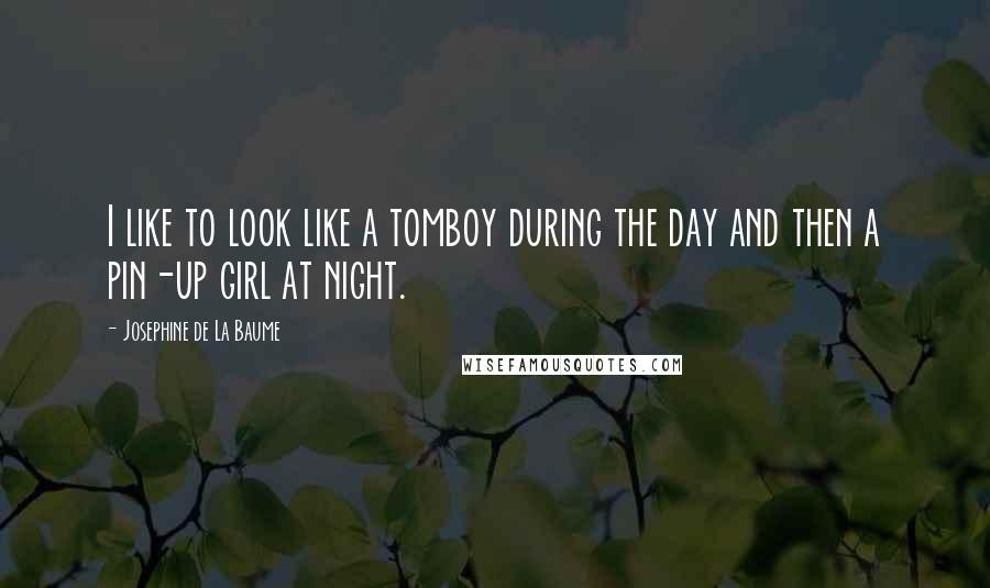 Josephine De La Baume Quotes: I like to look like a tomboy during the day and then a pin-up girl at night.