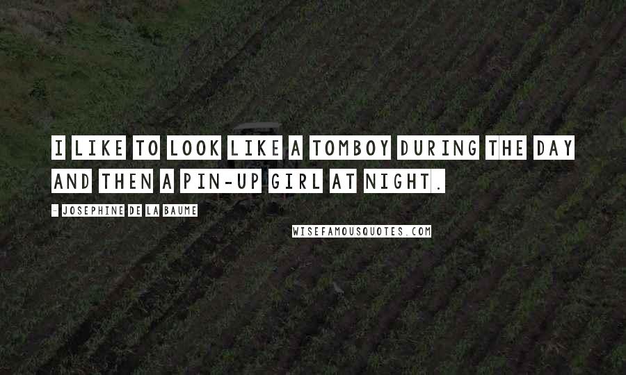 Josephine De La Baume Quotes: I like to look like a tomboy during the day and then a pin-up girl at night.