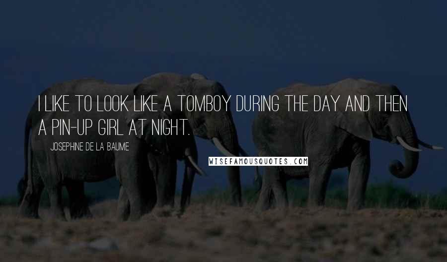 Josephine De La Baume Quotes: I like to look like a tomboy during the day and then a pin-up girl at night.