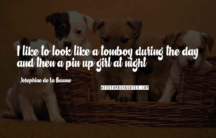 Josephine De La Baume Quotes: I like to look like a tomboy during the day and then a pin-up girl at night.