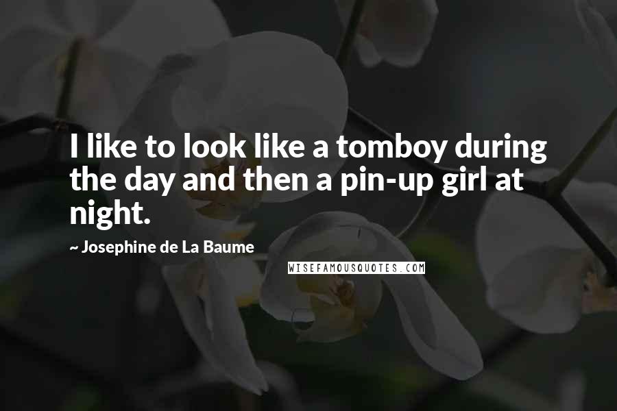 Josephine De La Baume Quotes: I like to look like a tomboy during the day and then a pin-up girl at night.