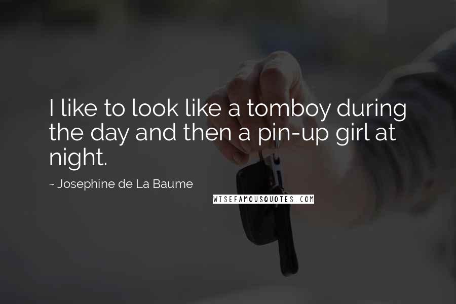 Josephine De La Baume Quotes: I like to look like a tomboy during the day and then a pin-up girl at night.