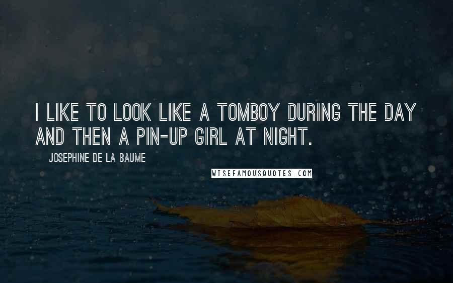 Josephine De La Baume Quotes: I like to look like a tomboy during the day and then a pin-up girl at night.