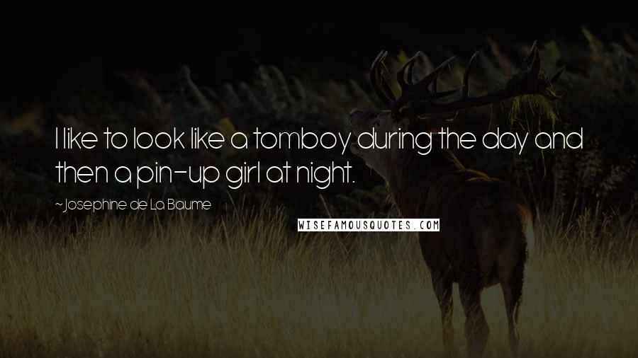 Josephine De La Baume Quotes: I like to look like a tomboy during the day and then a pin-up girl at night.