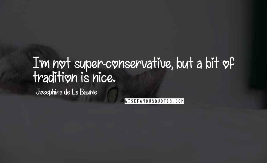 Josephine De La Baume Quotes: I'm not super-conservative, but a bit of tradition is nice.