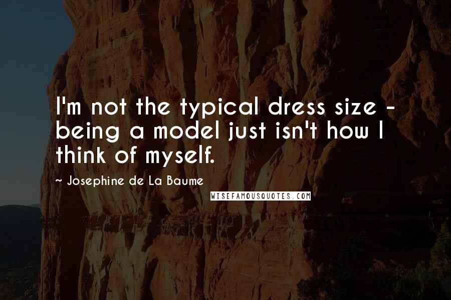 Josephine De La Baume Quotes: I'm not the typical dress size - being a model just isn't how I think of myself.