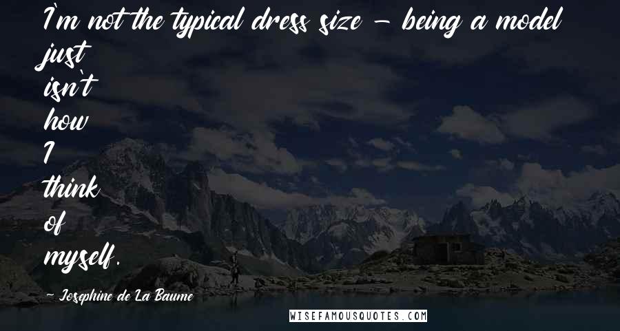 Josephine De La Baume Quotes: I'm not the typical dress size - being a model just isn't how I think of myself.