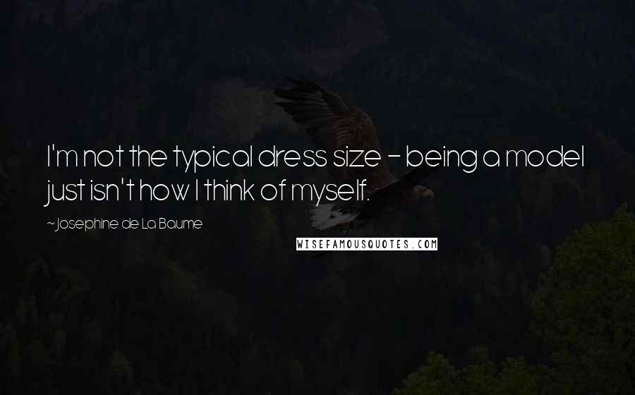 Josephine De La Baume Quotes: I'm not the typical dress size - being a model just isn't how I think of myself.