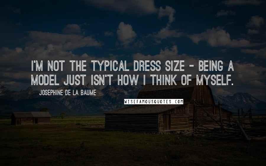 Josephine De La Baume Quotes: I'm not the typical dress size - being a model just isn't how I think of myself.