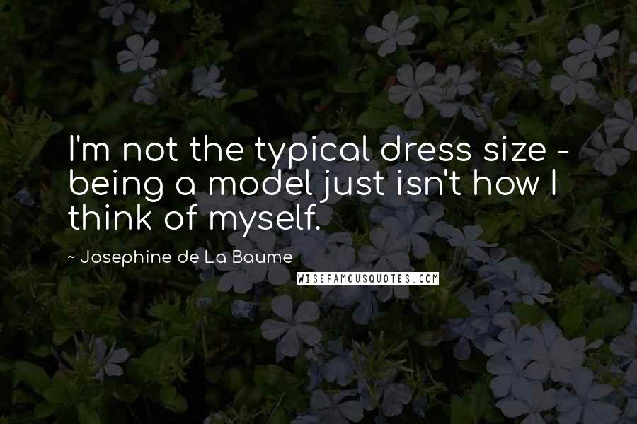 Josephine De La Baume Quotes: I'm not the typical dress size - being a model just isn't how I think of myself.