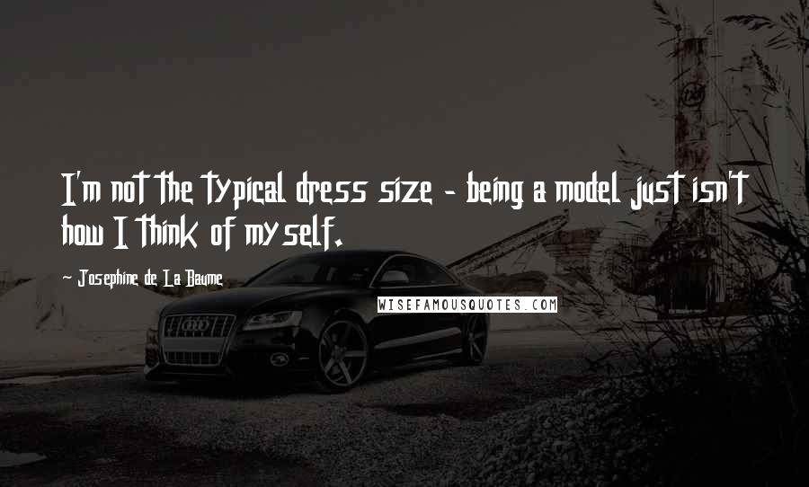 Josephine De La Baume Quotes: I'm not the typical dress size - being a model just isn't how I think of myself.