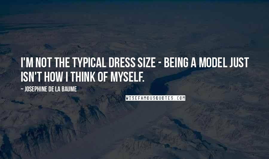 Josephine De La Baume Quotes: I'm not the typical dress size - being a model just isn't how I think of myself.