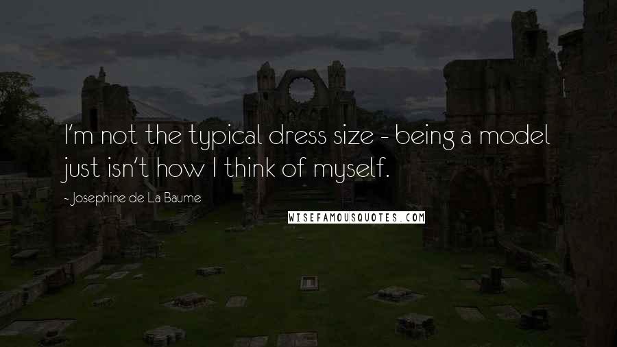 Josephine De La Baume Quotes: I'm not the typical dress size - being a model just isn't how I think of myself.