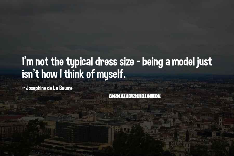 Josephine De La Baume Quotes: I'm not the typical dress size - being a model just isn't how I think of myself.