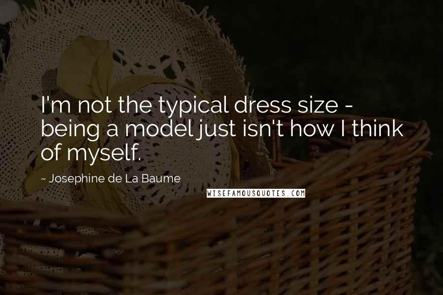 Josephine De La Baume Quotes: I'm not the typical dress size - being a model just isn't how I think of myself.