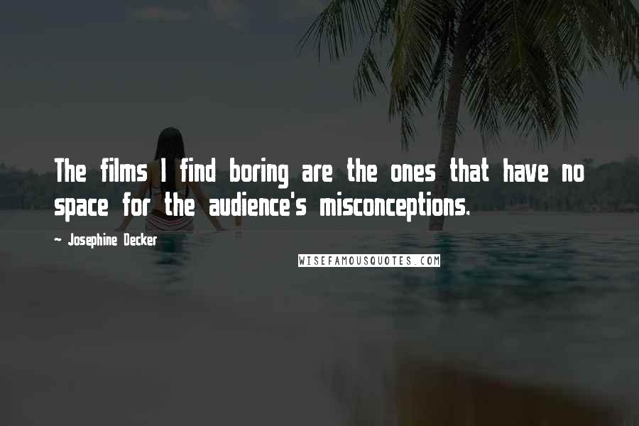 Josephine Decker Quotes: The films I find boring are the ones that have no space for the audience's misconceptions.