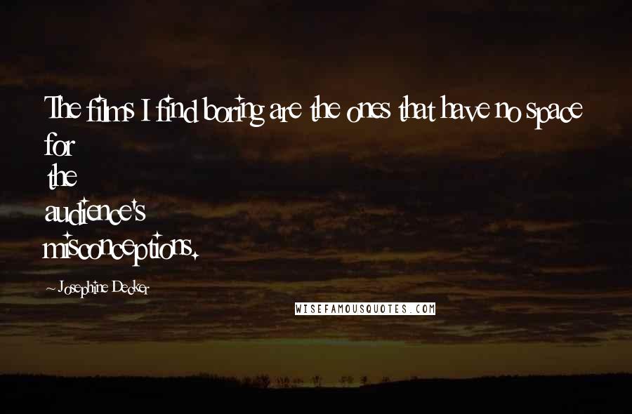 Josephine Decker Quotes: The films I find boring are the ones that have no space for the audience's misconceptions.