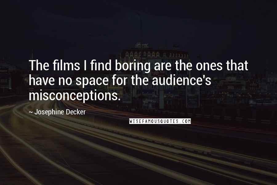 Josephine Decker Quotes: The films I find boring are the ones that have no space for the audience's misconceptions.