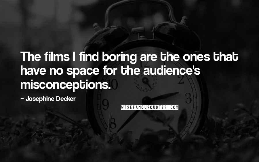 Josephine Decker Quotes: The films I find boring are the ones that have no space for the audience's misconceptions.