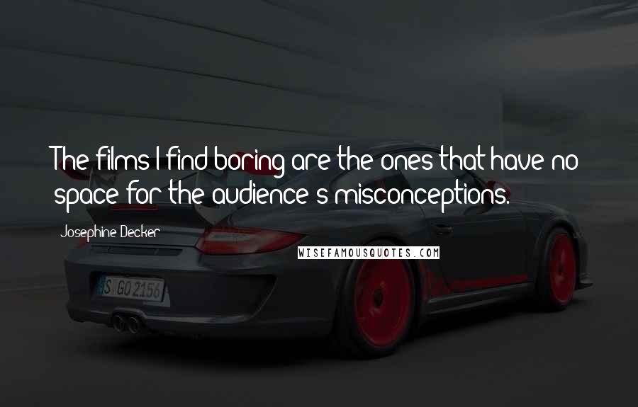 Josephine Decker Quotes: The films I find boring are the ones that have no space for the audience's misconceptions.