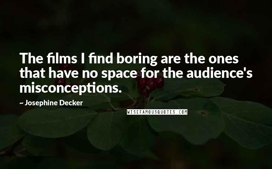 Josephine Decker Quotes: The films I find boring are the ones that have no space for the audience's misconceptions.