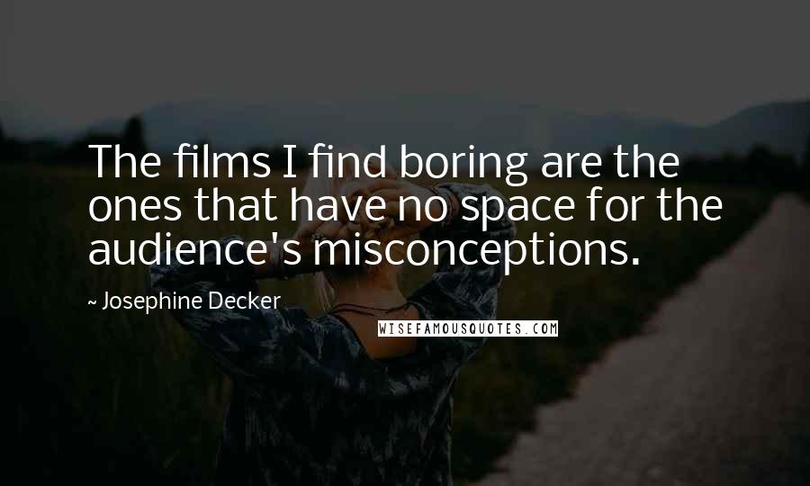 Josephine Decker Quotes: The films I find boring are the ones that have no space for the audience's misconceptions.