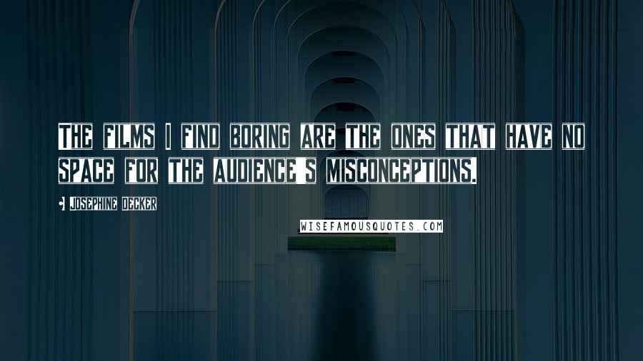 Josephine Decker Quotes: The films I find boring are the ones that have no space for the audience's misconceptions.