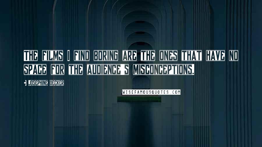 Josephine Decker Quotes: The films I find boring are the ones that have no space for the audience's misconceptions.