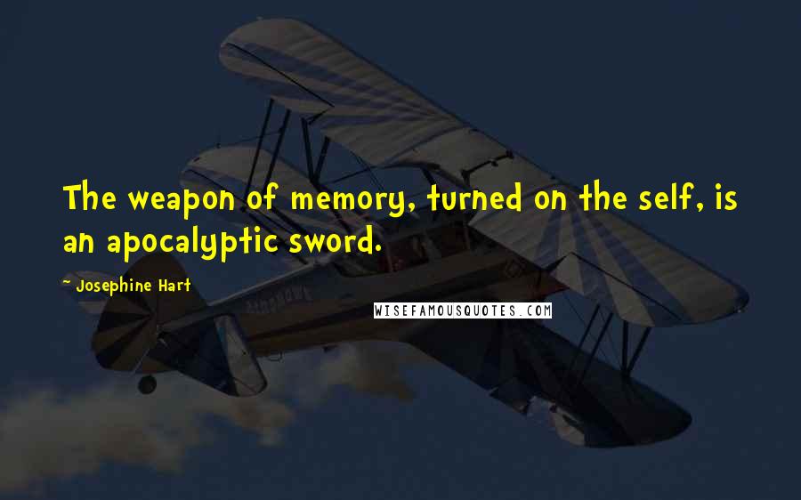 Josephine Hart Quotes: The weapon of memory, turned on the self, is an apocalyptic sword.