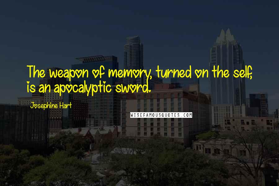 Josephine Hart Quotes: The weapon of memory, turned on the self, is an apocalyptic sword.