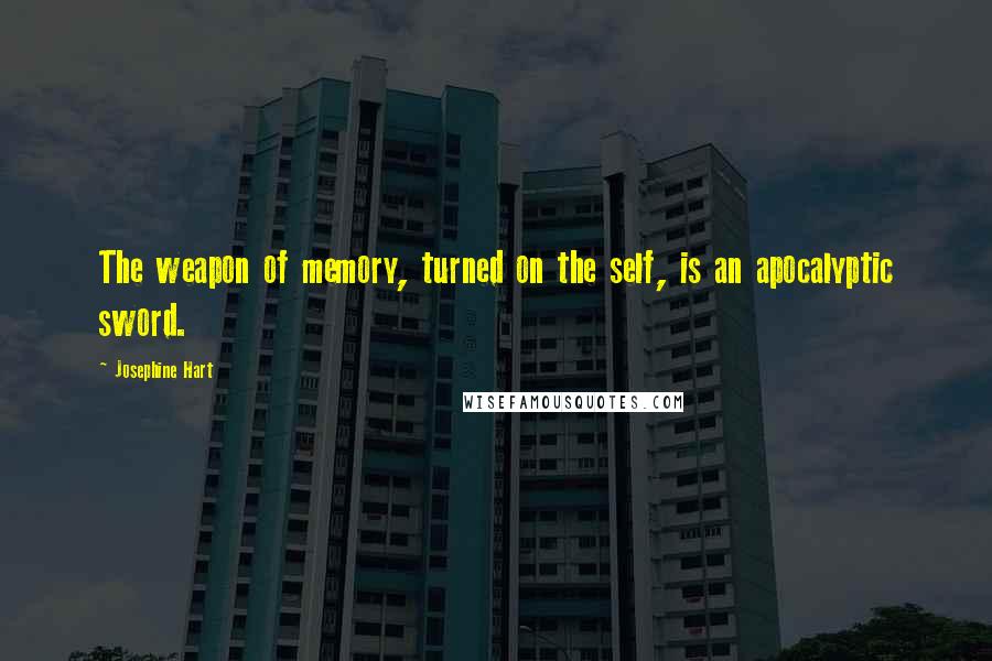 Josephine Hart Quotes: The weapon of memory, turned on the self, is an apocalyptic sword.