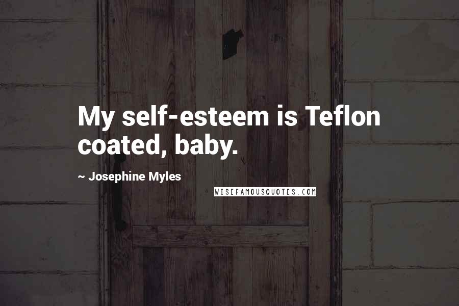 Josephine Myles Quotes: My self-esteem is Teflon coated, baby.
