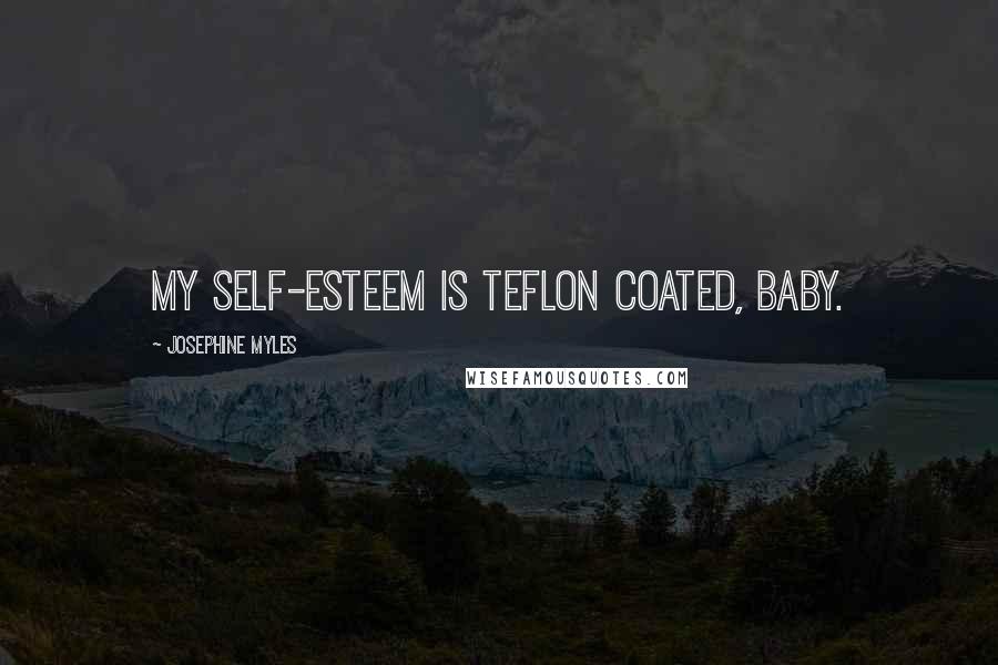 Josephine Myles Quotes: My self-esteem is Teflon coated, baby.