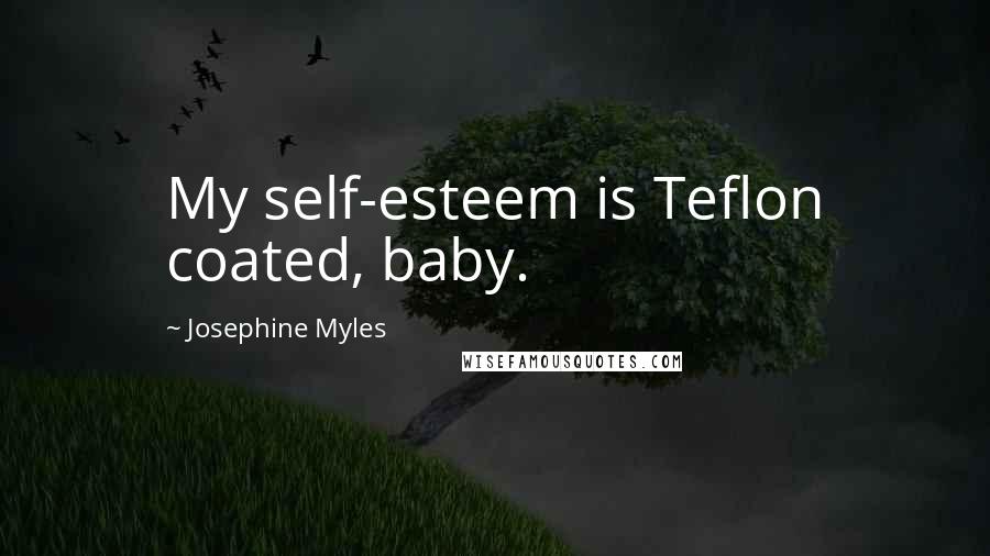 Josephine Myles Quotes: My self-esteem is Teflon coated, baby.