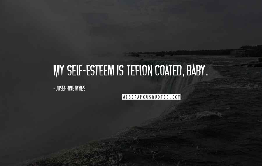 Josephine Myles Quotes: My self-esteem is Teflon coated, baby.
