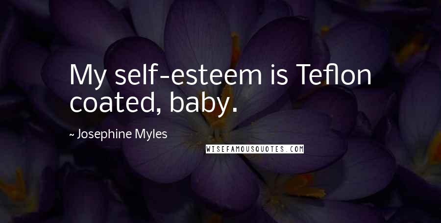 Josephine Myles Quotes: My self-esteem is Teflon coated, baby.