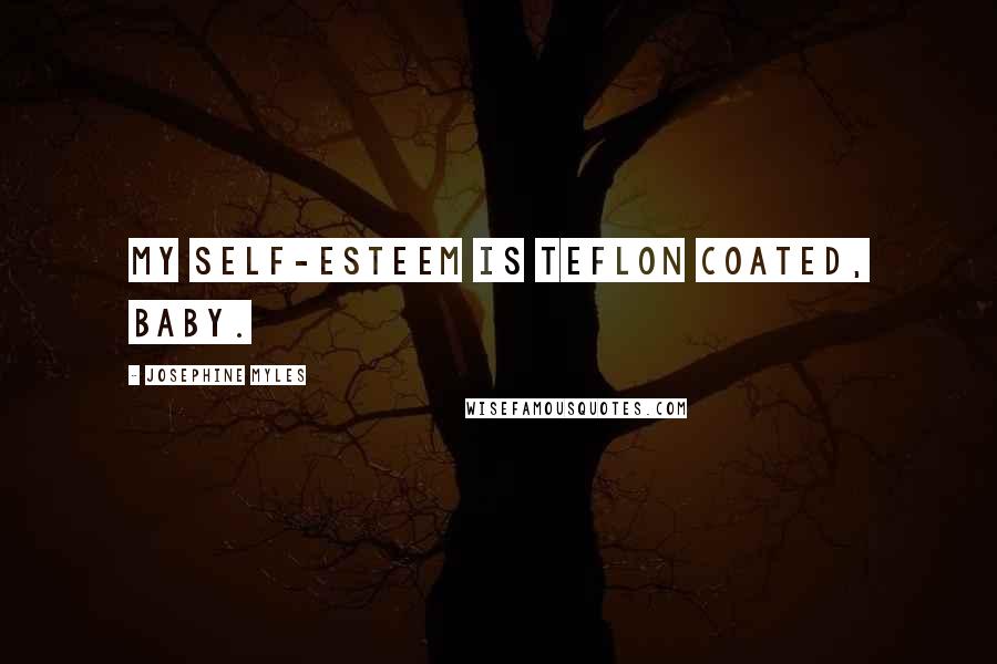 Josephine Myles Quotes: My self-esteem is Teflon coated, baby.