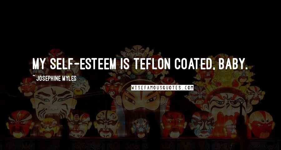 Josephine Myles Quotes: My self-esteem is Teflon coated, baby.