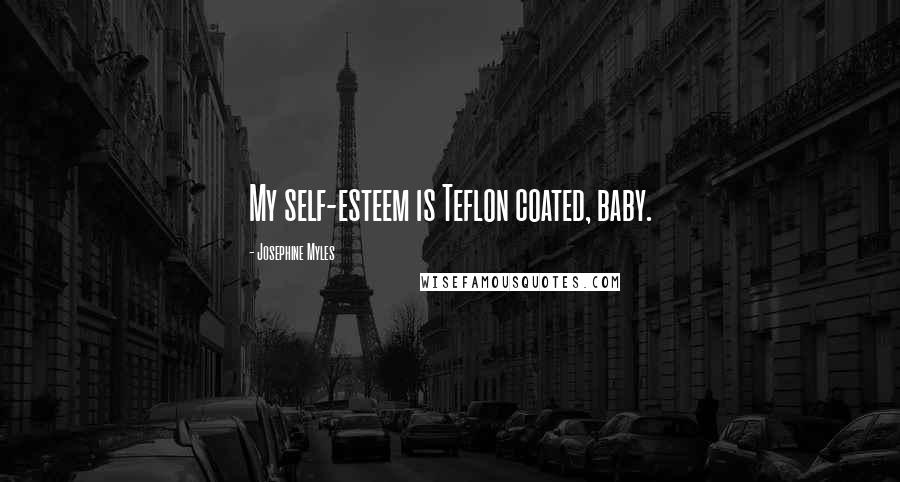 Josephine Myles Quotes: My self-esteem is Teflon coated, baby.