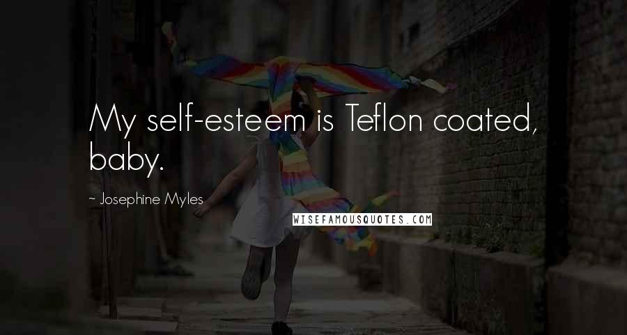Josephine Myles Quotes: My self-esteem is Teflon coated, baby.