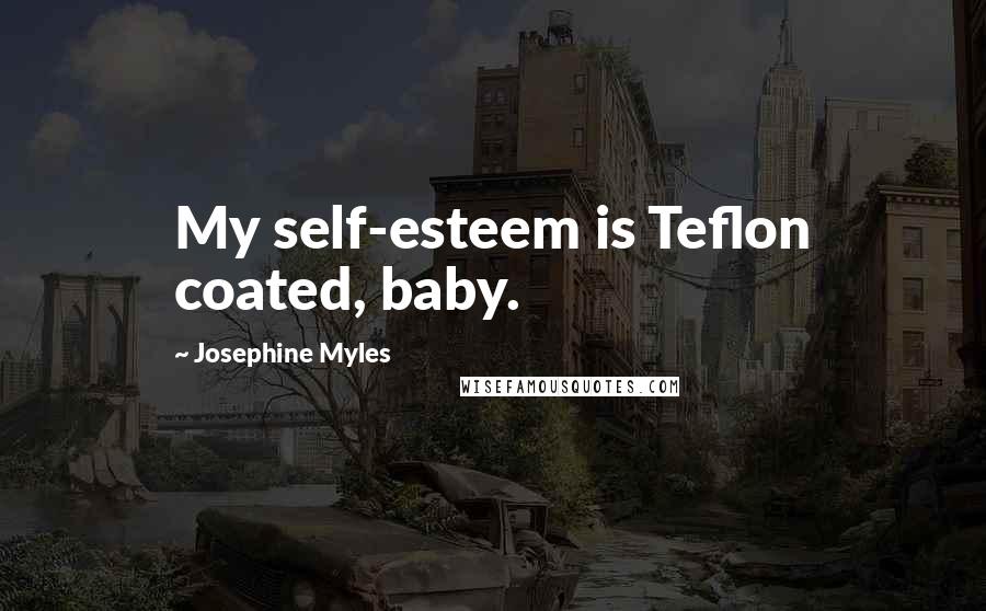Josephine Myles Quotes: My self-esteem is Teflon coated, baby.